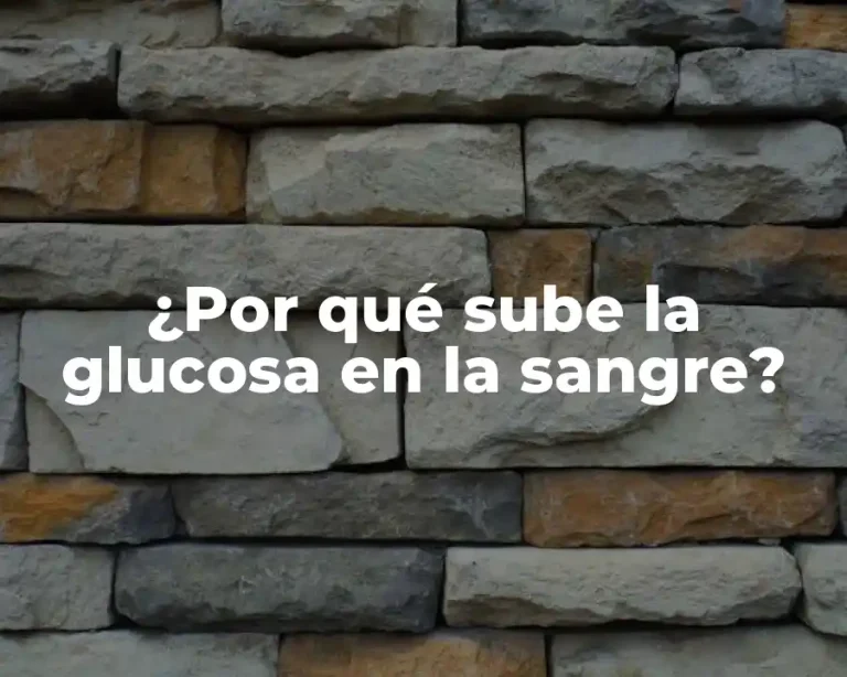 ¿Por qué sube la glucosa en la sangre?