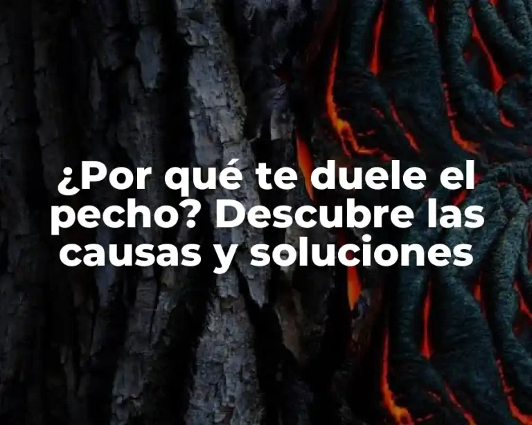 ¿Por qué te duele el pecho? Descubre las causas y soluciones