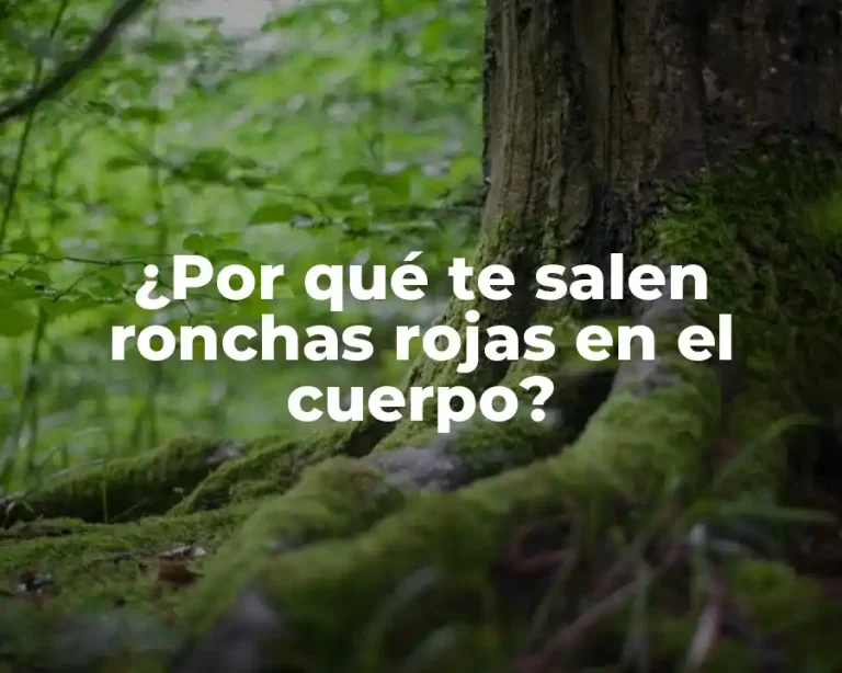 ¿Por qué te salen ronchas rojas en el cuerpo?