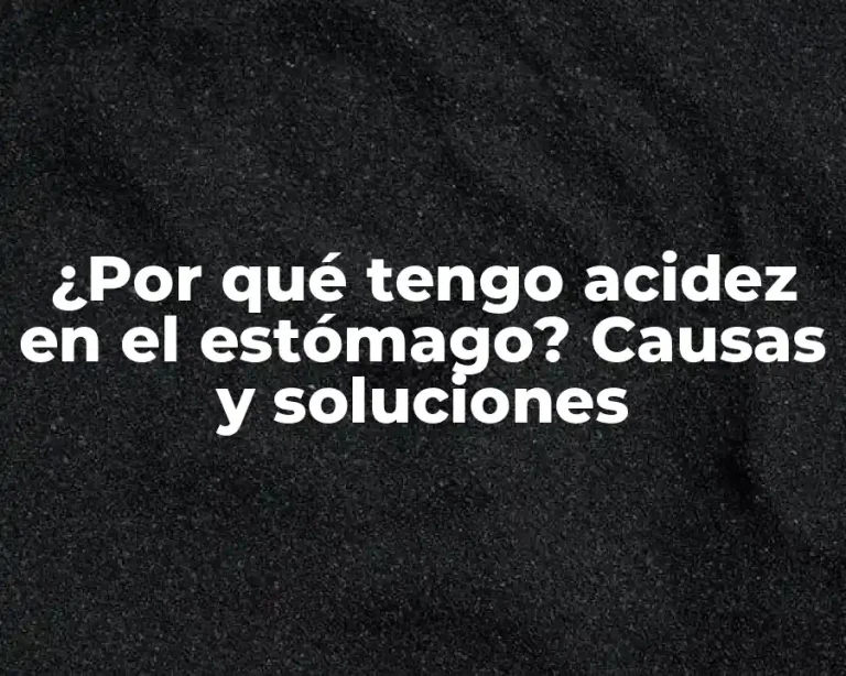 ¿Por qué tengo acidez en el estómago? Causas y soluciones