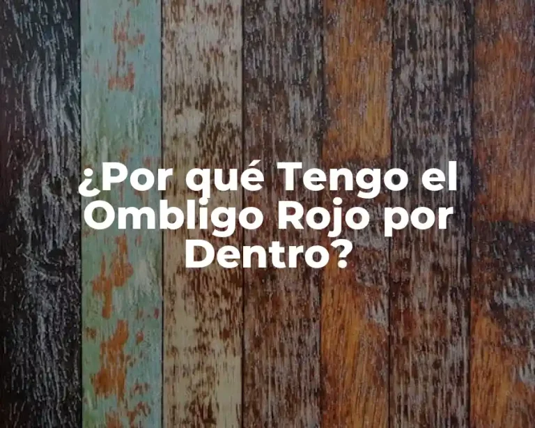 ¿Por qué Tengo el Ombligo Rojo por Dentro?