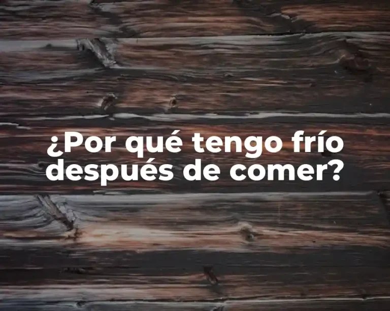 ¿Por qué tengo frío después de comer?