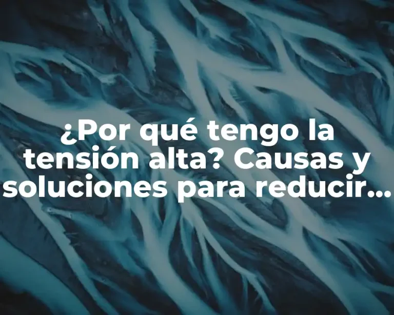 ¿Por qué tengo la tensión alta? Causas y soluciones para reducir la presión arterial