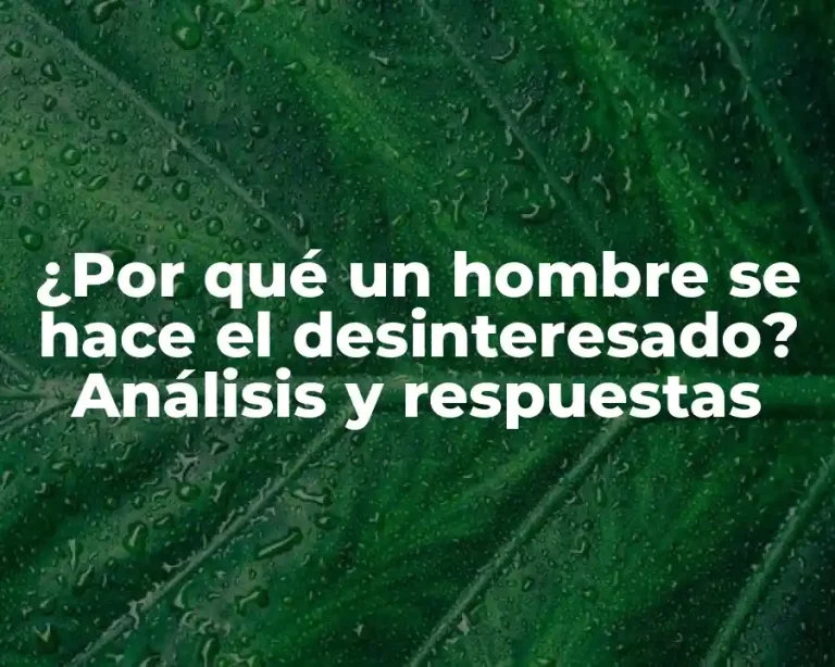 ¿Por qué un hombre se hace el desinteresado? Análisis y respuestas