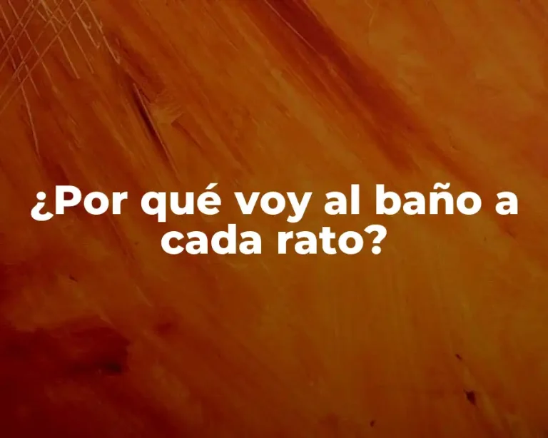 ¿Por qué voy al baño a cada rato?