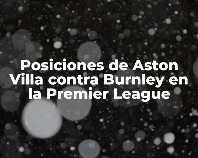 Posiciones de Aston Villa contra Burnley en la Premier League
