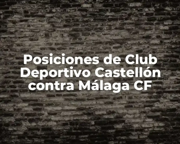 Posiciones de Club Deportivo Castellón contra Málaga CF