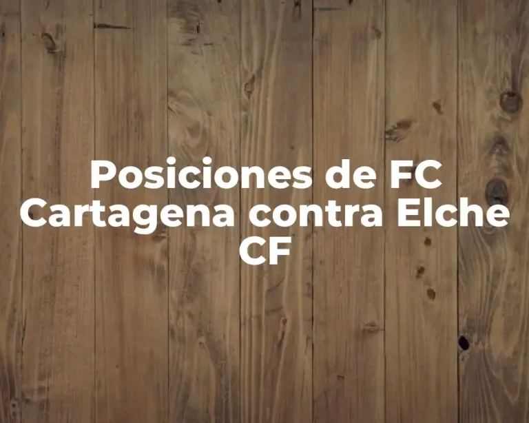 Posiciones de FC Cartagena contra Elche CF