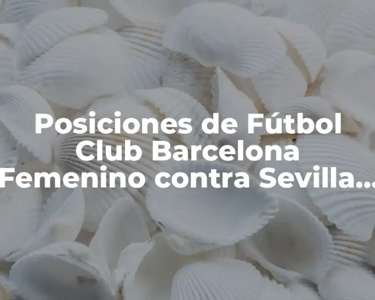Posiciones de Fútbol Club Barcelona Femenino contra Sevilla FC Femenino