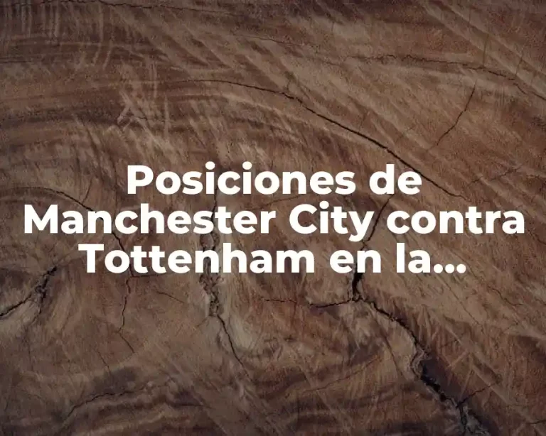 Posiciones de Manchester City contra Tottenham en la Premier League