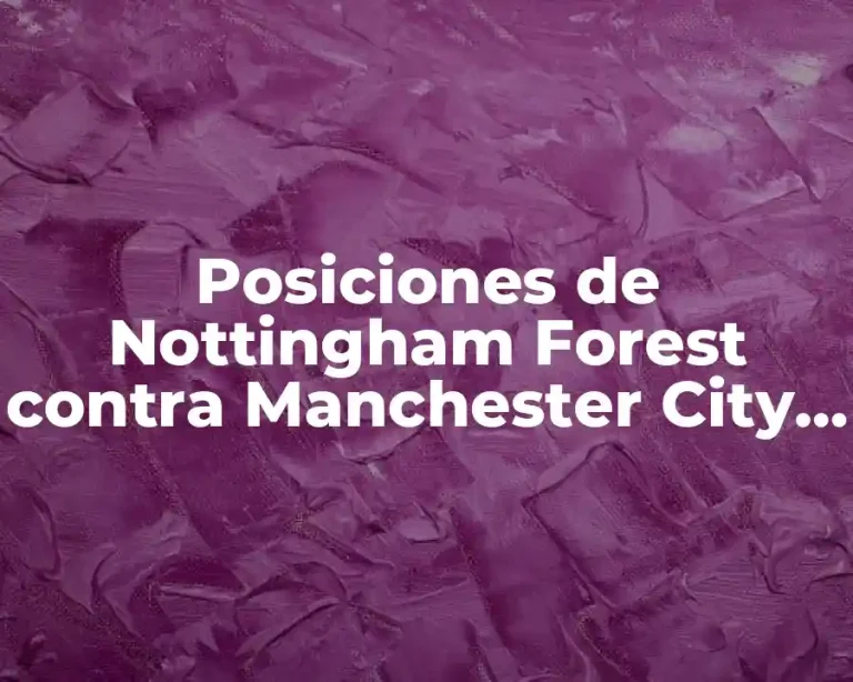 Posiciones de Nottingham Forest contra Manchester City en la Premier League