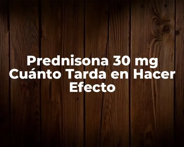 Prednisona 30 mg Cuánto Tarda en Hacer Efecto