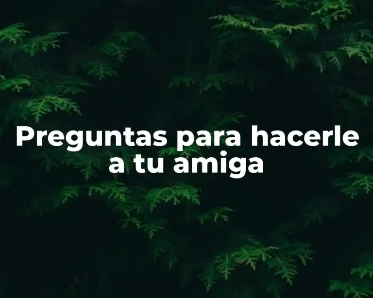 Preguntas para hacerle a tu amiga
