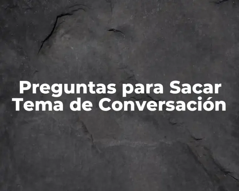 Preguntas para Sacar Tema de Conversación