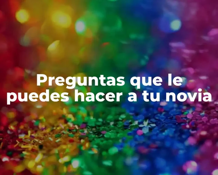 Preguntas que le puedes hacer a tu novia
