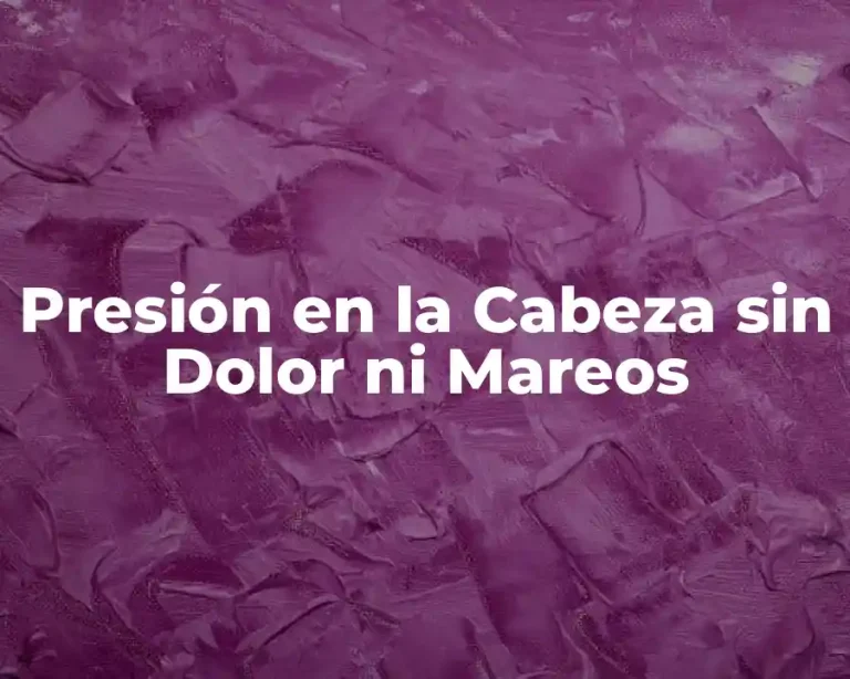 Presión en la Cabeza sin Dolor ni Mareos