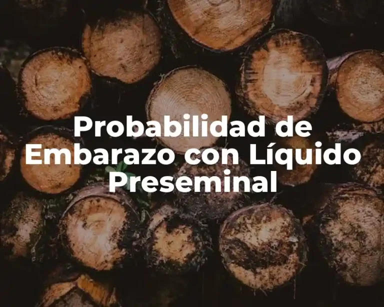 Probabilidad de Embarazo con Líquido Preseminal