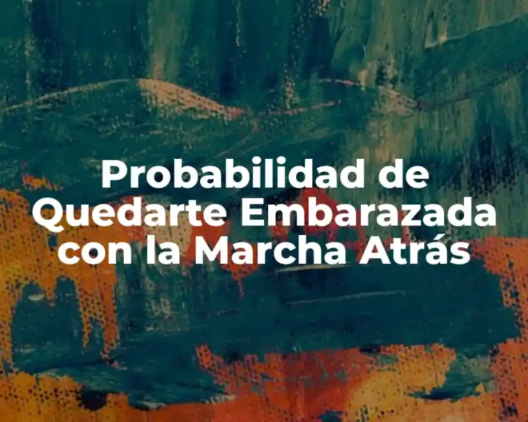 Probabilidad de Quedarte Embarazada con la Marcha Atrás