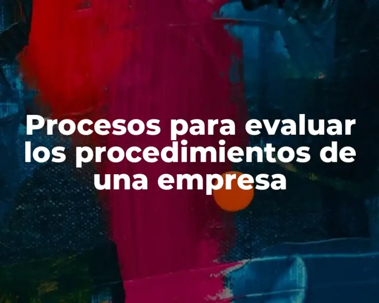 Procesos para evaluar los procedimientos de una empresa