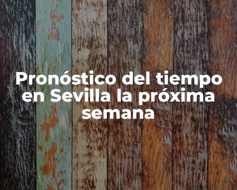 Pronóstico del tiempo en Sevilla la próxima semana