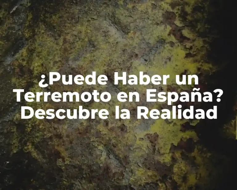 ¿Puede Haber un Terremoto en España? Descubre la Realidad