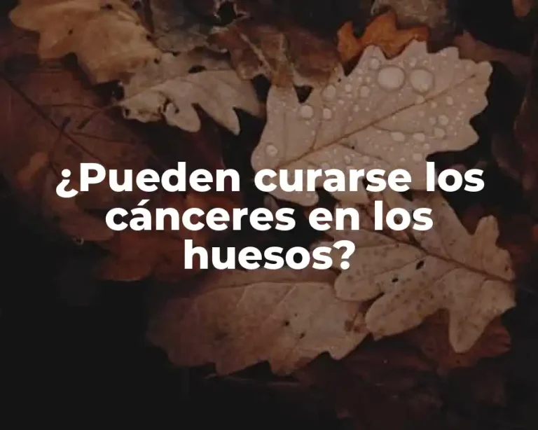 ¿Pueden curarse los cánceres en los huesos?