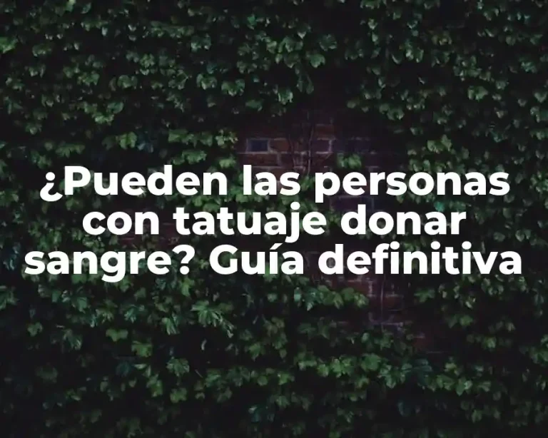 ¿Pueden las personas con tatuaje donar sangre? Guía definitiva
