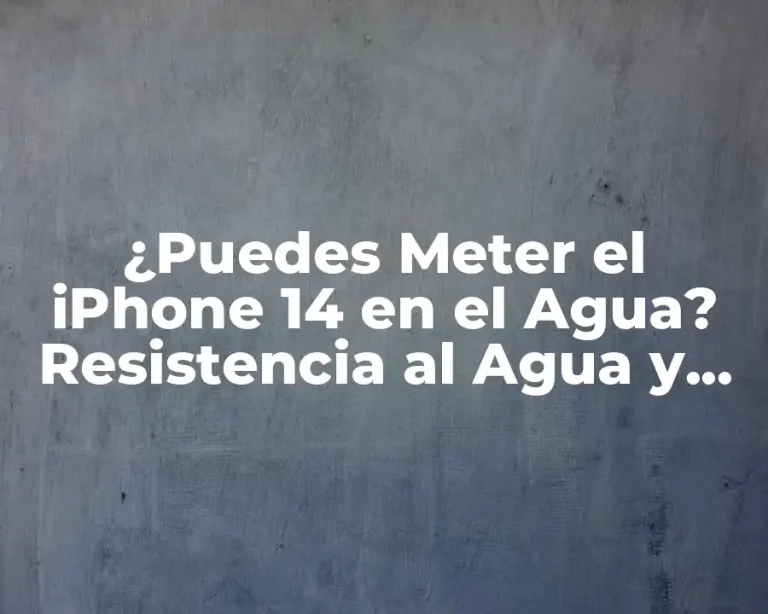¿Puedes Meter el iPhone 14 en el Agua? Resistencia al Agua y Características de Impermeabilidad