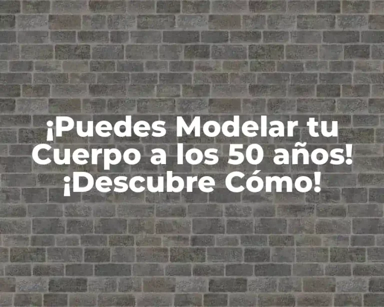 ¡Puedes Modelar tu Cuerpo a los 50 años! ¡Descubre Cómo!