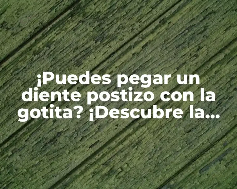 ¡Puedes pegar un diente postizo con la gotita? ¡Descubre la verdad!