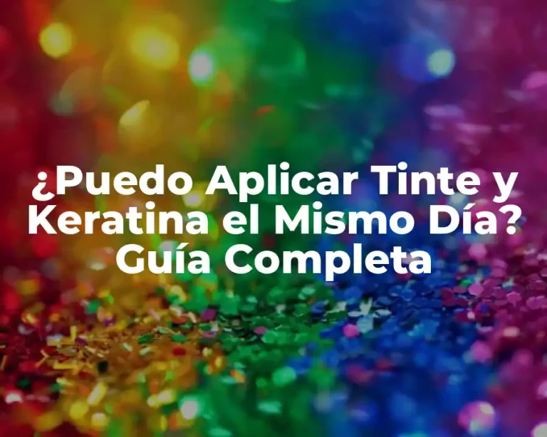 ¿Puedo Aplicar Tinte y Keratina el Mismo Día? Guía Completa