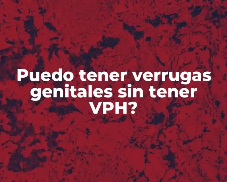 Puedo tener verrugas genitales sin tener VPH?