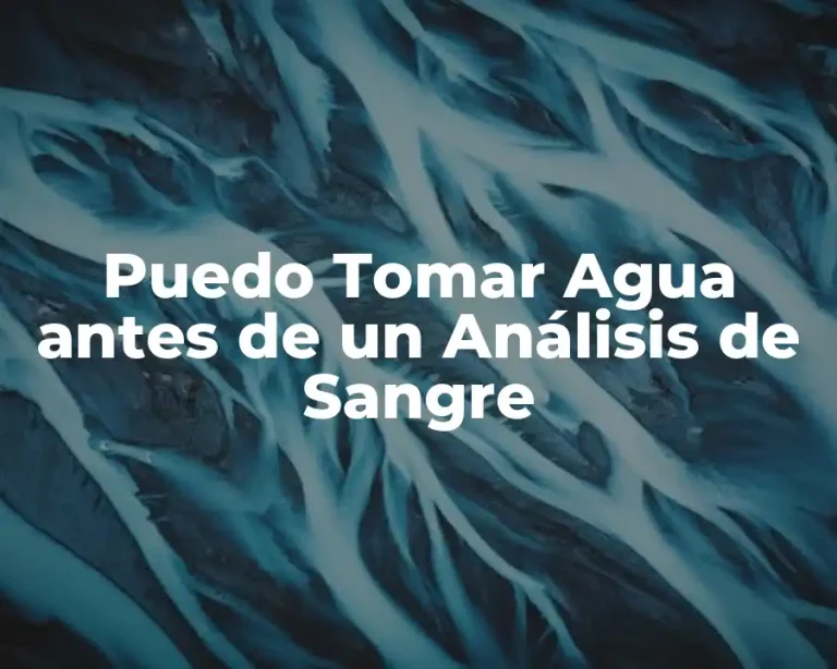 Puedo Tomar Agua antes de un Análisis de Sangre