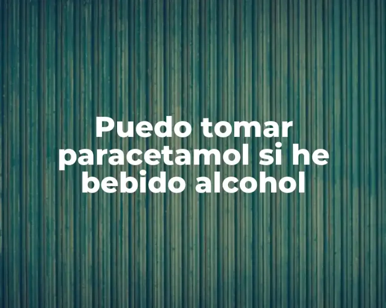 Puedo tomar paracetamol si he bebido alcohol