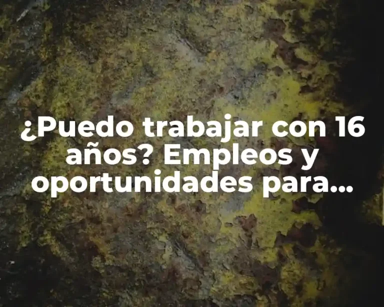¿Puedo trabajar con 16 años? Empleos y oportunidades para jóvenes