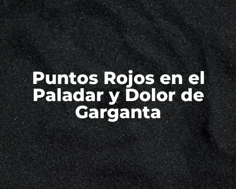 Puntos Rojos en el Paladar y Dolor de Garganta