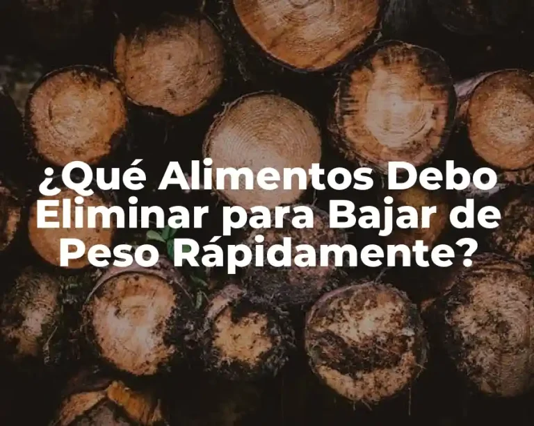 ¿Qué Alimentos Debo Eliminar para Bajar de Peso Rápidamente?