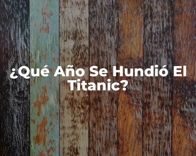 ¿Qué Año Se Hundió El Titanic?