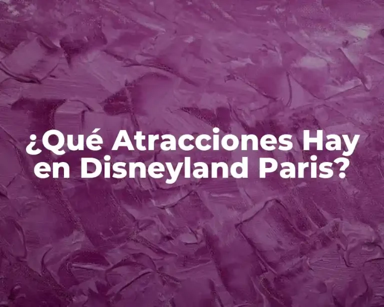 ¿Qué Atracciones Hay en Disneyland Paris?
