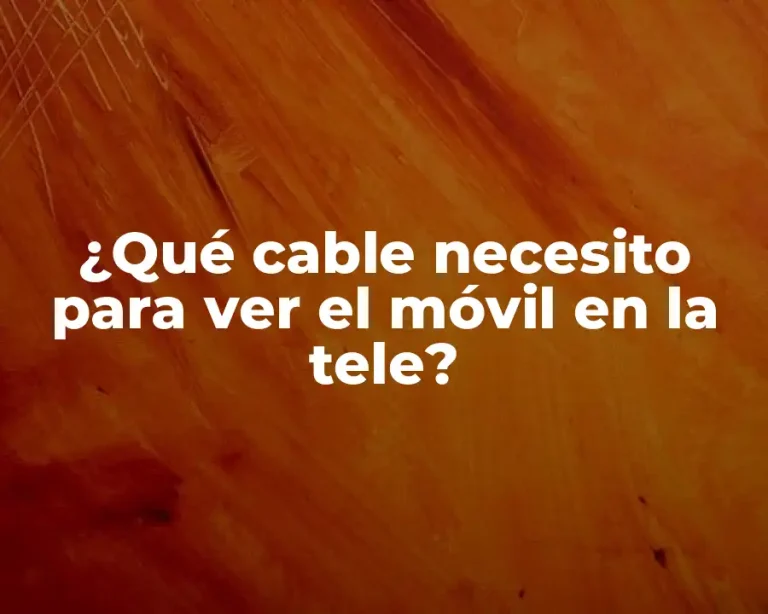 ¿Qué cable necesito para ver el móvil en la tele?