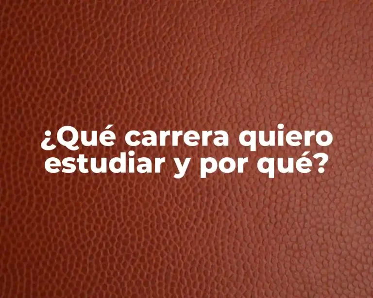 ¿Qué carrera quiero estudiar y por qué?