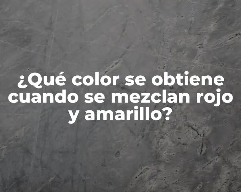 ¿Qué color se obtiene cuando se mezclan rojo y amarillo?