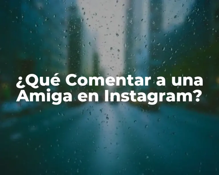 ¿Qué Comentar a una Amiga en Instagram?