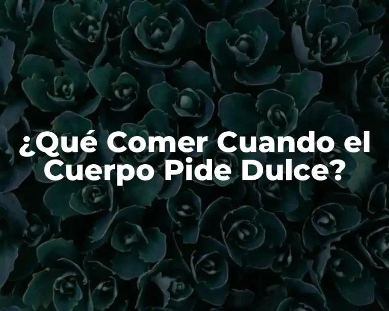 ¿Qué Comer Cuando el Cuerpo Pide Dulce?