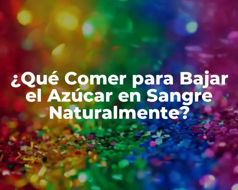 ¿Qué Comer para Bajar el Azúcar en Sangre Naturalmente?