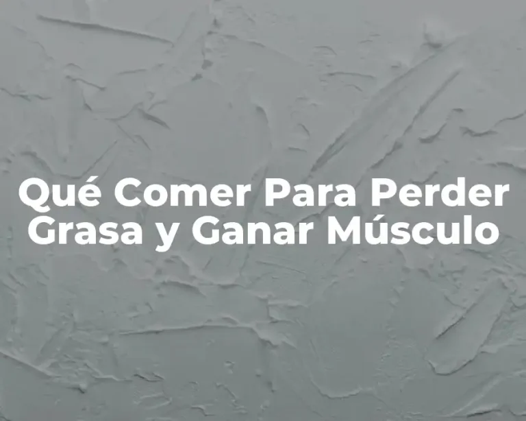 Qué Comer Para Perder Grasa y Ganar Músculo