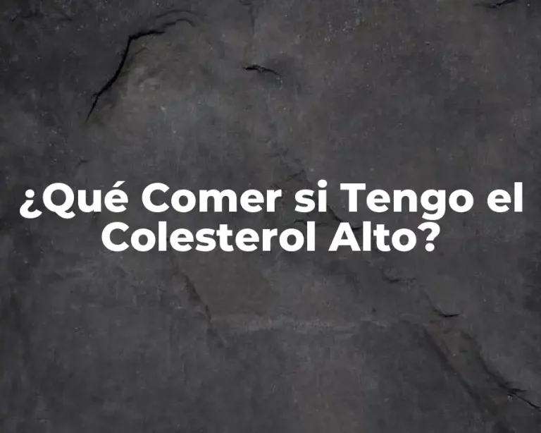 ¿Qué Comer si Tengo el Colesterol Alto?