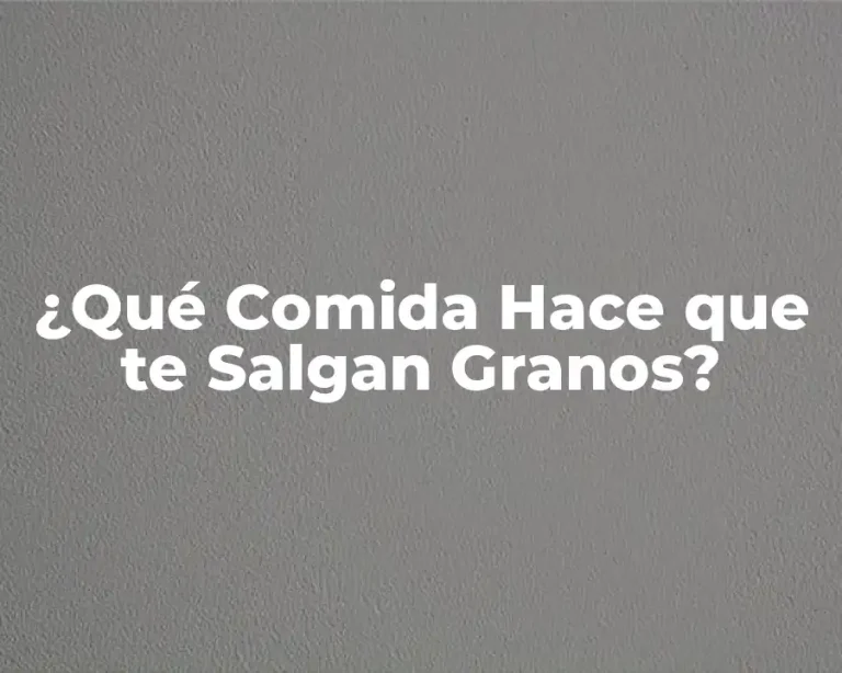 ¿Qué Comida Hace que te Salgan Granos?