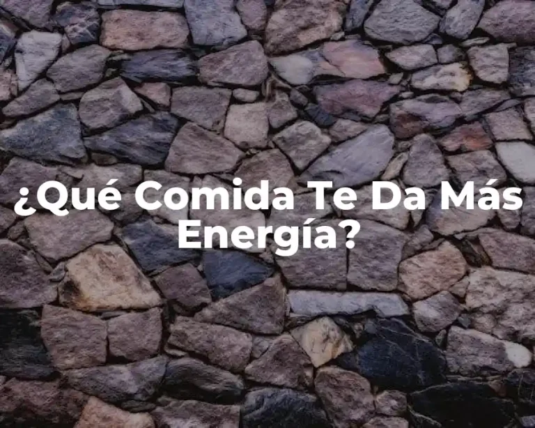 ¿Qué Comida Te Da Más Energía?