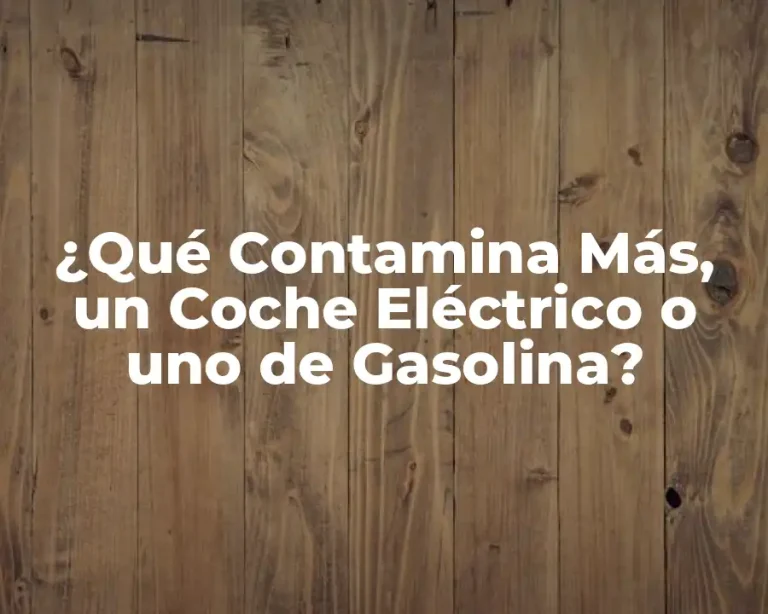 ¿Qué Contamina Más, un Coche Eléctrico o uno de Gasolina?